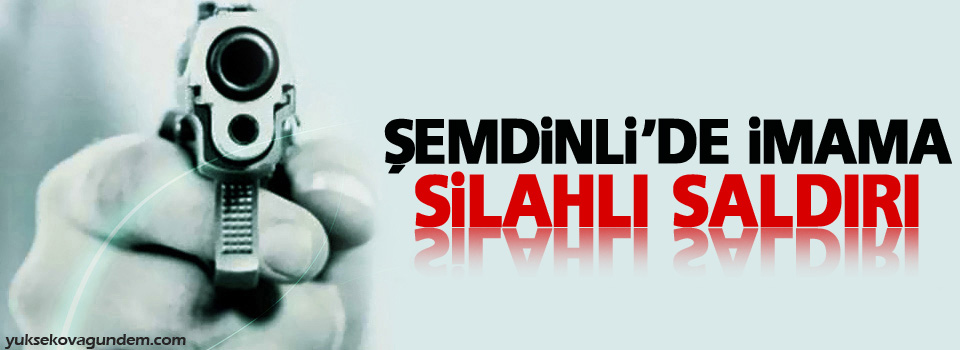 Şemdinli'de imama silahlı saldırı