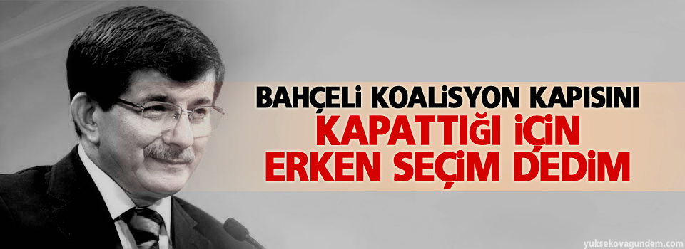 Bahçeli koalisyon kapısını kapattığı için erken seçim dedim