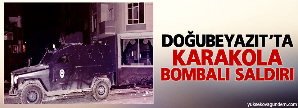 Doğubeyazıt'ta karakola bombalı saldırı