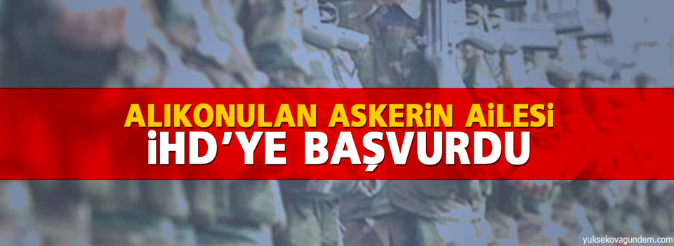 Alıkonulan askerin ailesi İHD’ye başvurdu