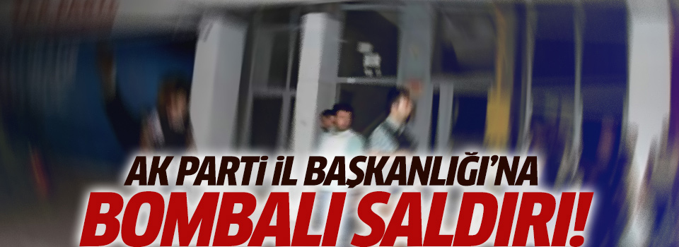 AKP İl Başkanlığı’na bombalı saldırı