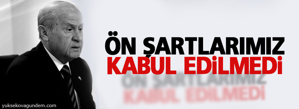 MHP: Ön şartlarımız kabul edilmedi