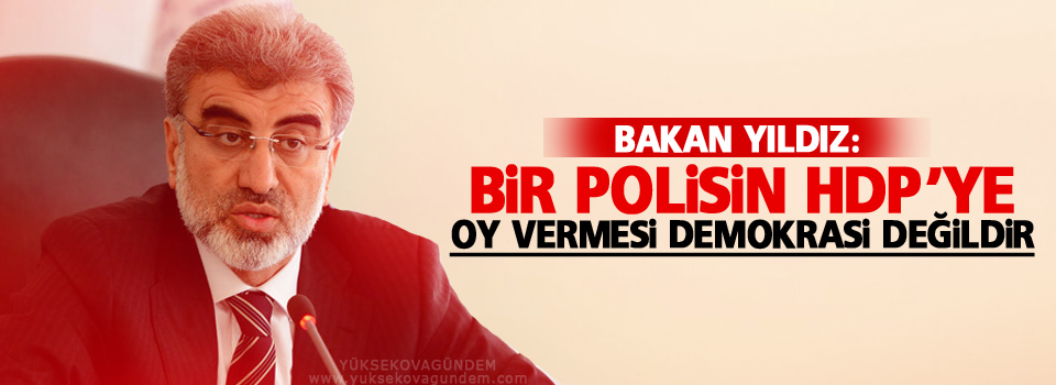 Bakan Yıldız: Bir polisin HDP’ye oy vermesi demokrasi değildir