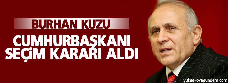 Burhan Kuzu: Cumhurbaşkanı seçim kararı aldı