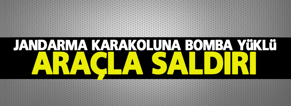 Karakola Bomba Yüklü Araçla Saldırı