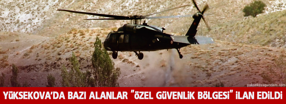 Yüksekova'da bazı alanlar 'Özel Güvenlik Bölgesi' ilan edildi