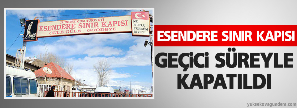 Esendere Sınır Kapısı geçici süreyle kapatıldı