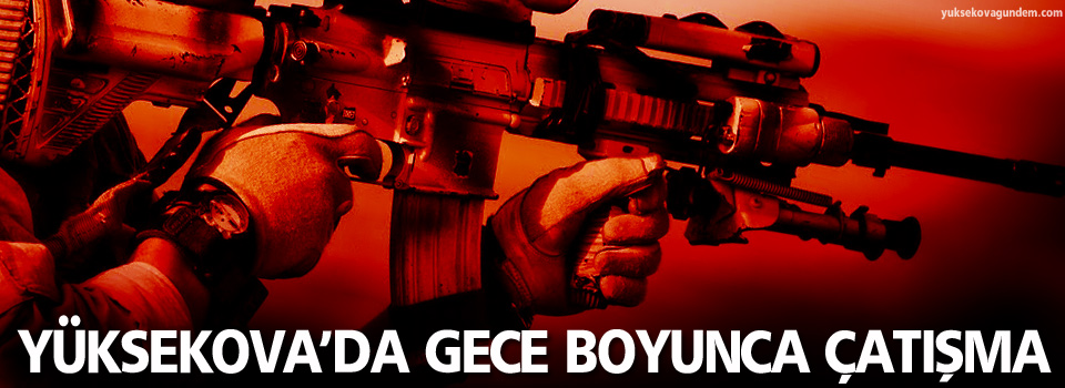 Yüksekova'da gece boyunca çatışma