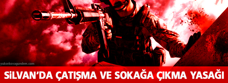 Silvan'da çatışma ve sokağa çıkma yasağı