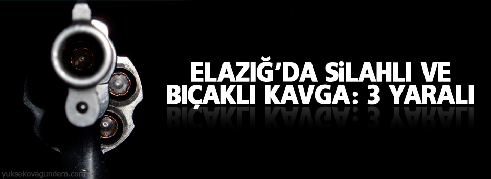 Elazığ'da silahlı ve bıçaklı kavga: 3 yaralı