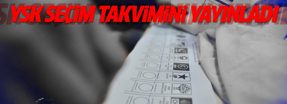 YSK seçim takvimini açıkladı