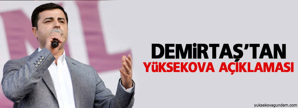 Demirtaş: Yüksekova’da gerginlik yok, katliam var