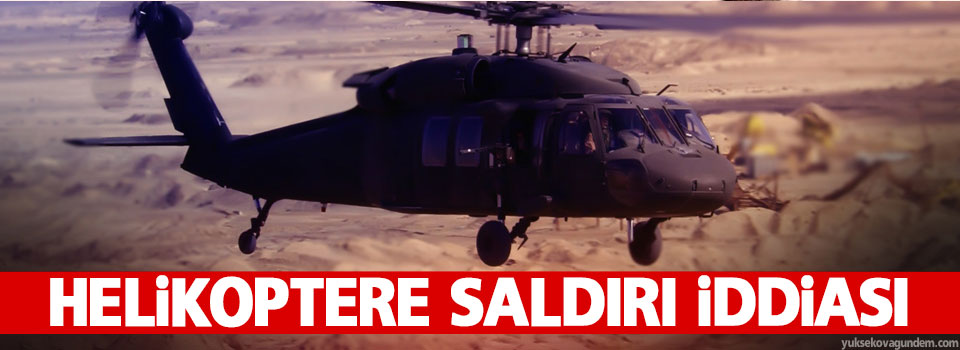 Helikoptere saldırı iddiası