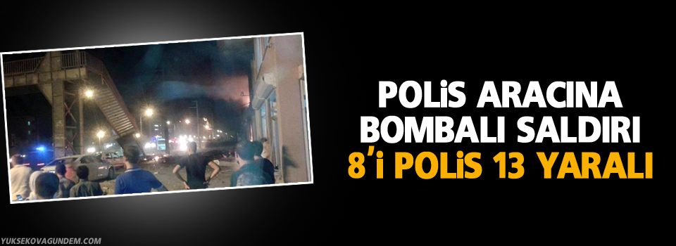 Polis aracına bombalı saldırı: 8'i polis 13 yaralı