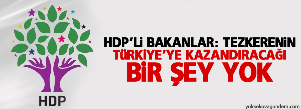 HDP’li bakanlar: Tezkerenin Türkiye’ye kazandıracağı bir şey yok