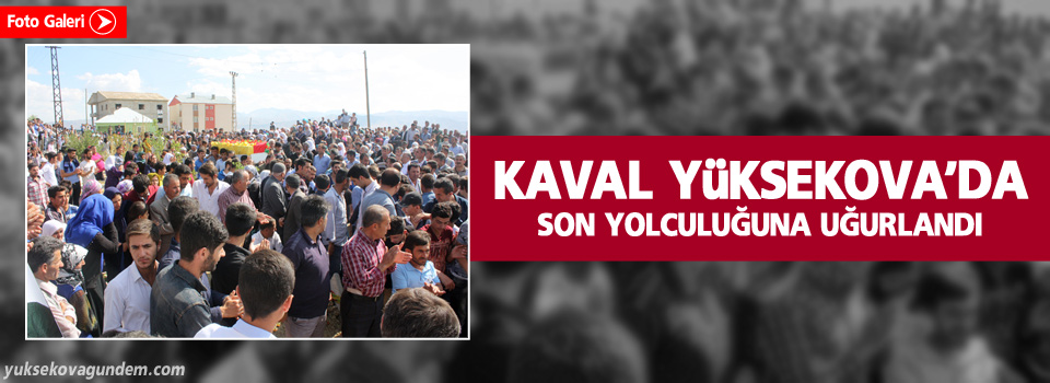 Kaval Yüksekova'da son yolculuğuna uğurlandı