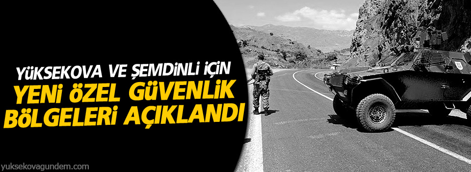 Yüksekova ve Şemdinli için özel güvenlik bölgeleri açıklandı