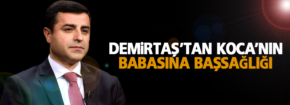 Demirtaş'tan Koca'nın babasına başsağlığı