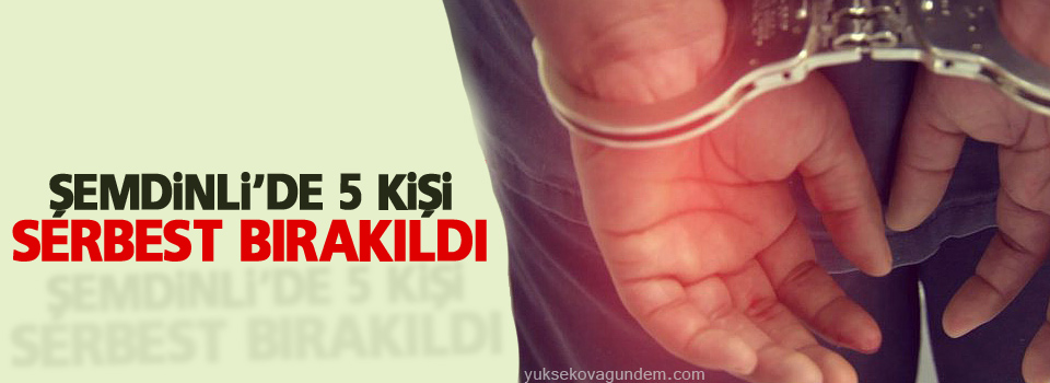 Şemdinli'de 5 kişi serbest bırakıldı