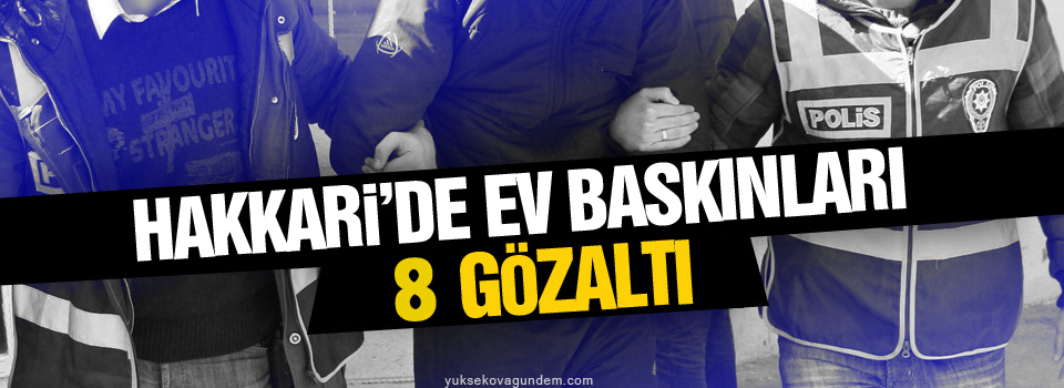 Hakkari'de ev baskınları: 8 gözaltı