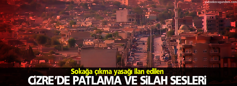 Cizre’de patlama ve silah sesleri