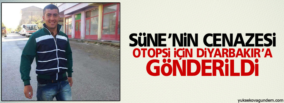 Süne'nin cenazesi otopsi için Diyarbakır'a gönderildi