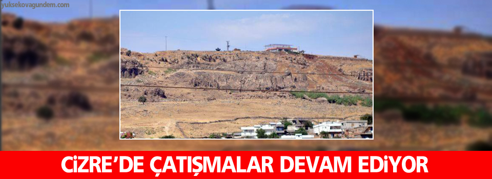 Cizre'de çatışmalar devam ediyor, ölü ve yaralılar var