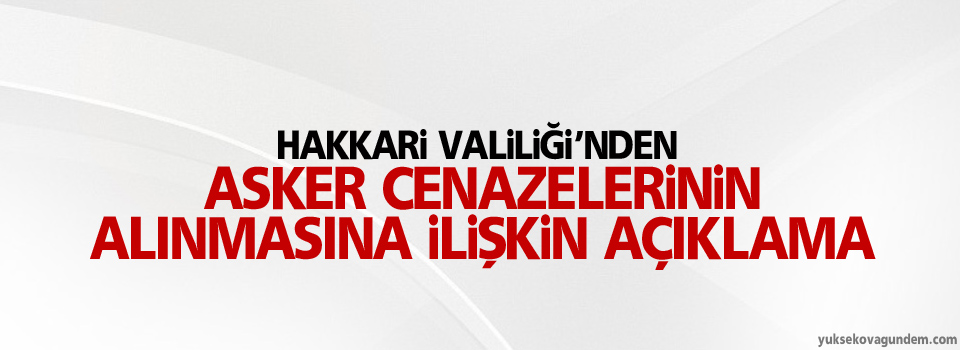 Hakkari Valiliği’nden asker cenazelerinin alınmasına ilişkin açıklama