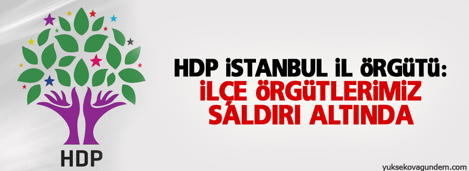 HDP İstanbul İl Örgütü: İlçe örgütlerimiz saldırı altında