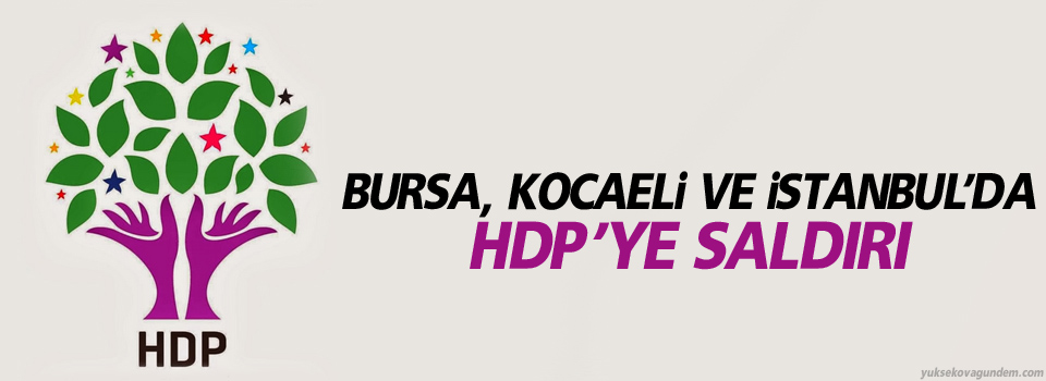 Bursa, Kocaeli ve İstanbul’da HDP’ye saldırı