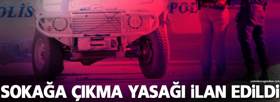 Yüksekova'da Sokağa Çıkma Yasağı