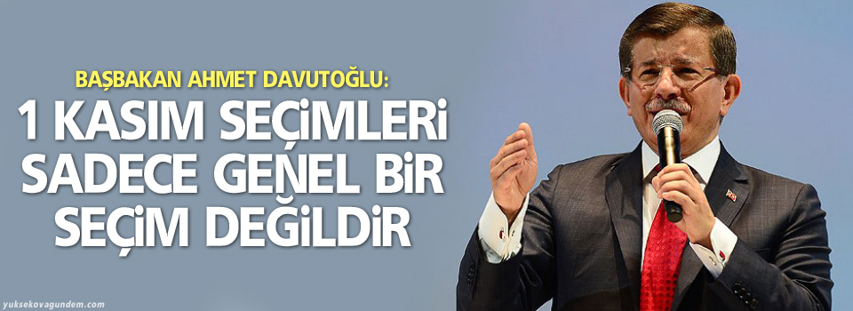 Davutoğlu: 1 Kasım seçimleri sadece genel bir seçim değildir