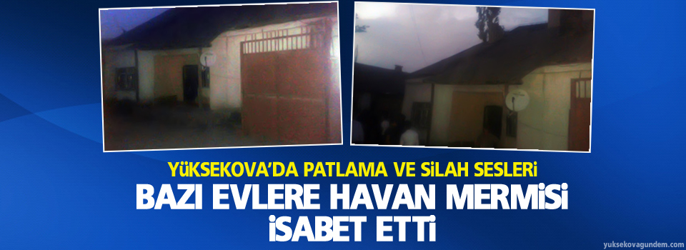 Yüksekova'da evlere havan mermisi isabet etti