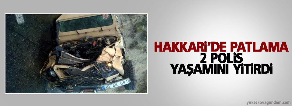 Hakkari'de patlama: 2 polis yaşamını yitirdi