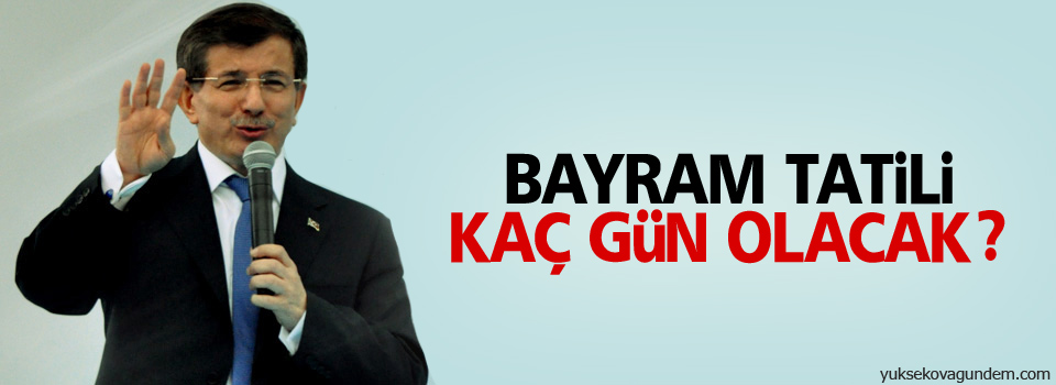 Bayram tatili kaç gün olacak?