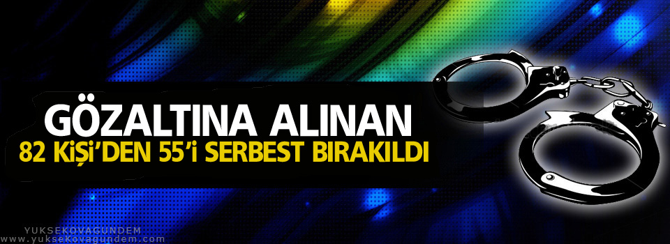 Gözaltına alınan 82 kişi'den 55'i serbest bırakıldı