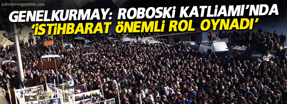 Genelkurmay: Roboski Katliamı’nda ‘istihbarat önemli rol oynadı’