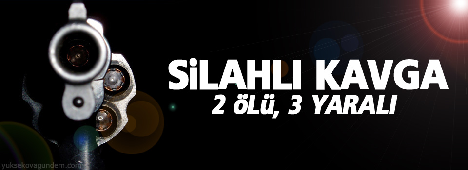 Silahlı kavga: 2 ölü 3 yaralı