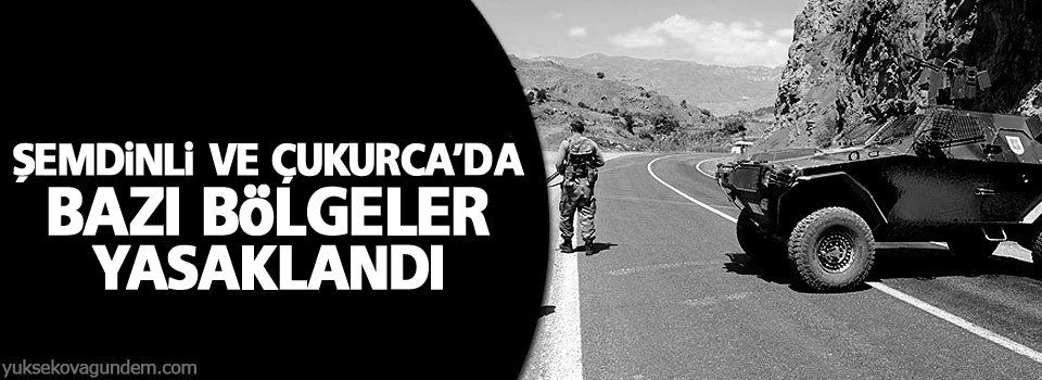 Şemdinli ve Çukurca'da bazı bölgeler yasaklandı