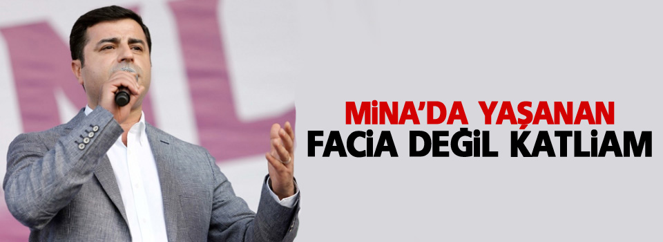 Demirtaş: Mina’da yaşanan facia değil katliam