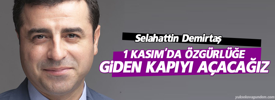 Selahattin Demirtaş: 1 Kasım'da Özgürlüğe Giden Kapıyı Açacağız