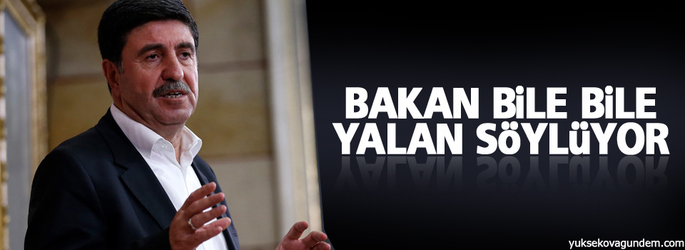 Altan tan: Bakan bile bile yalan söylüyor