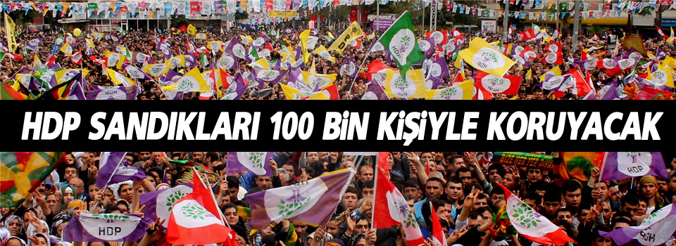 HDP sandıkları 100 bin kişiyle koruyacak