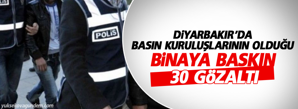 Diyarbakır’da basın kuruluşlarına polis baskını: 30 gözaltı