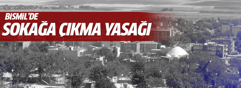 Bismil’de üçüncü kez sokağa çıkma yasağı