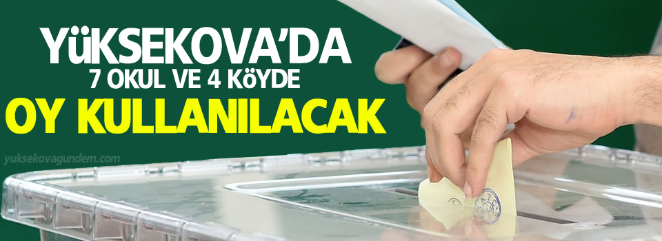 Yüksekova’da 7 okul ve 4 köyde oy kullanılacak