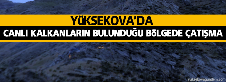 Yüksekova'da canlı kalkanların bulunduğu bölge'de çatışma