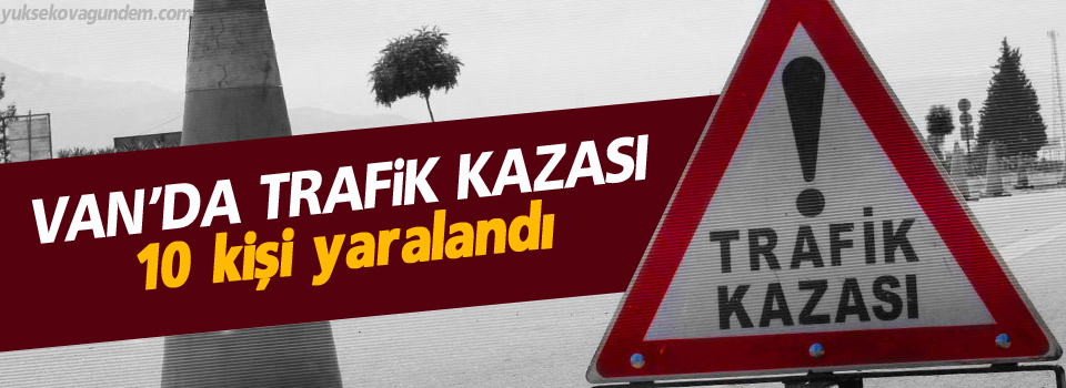 Van'da trafik kazası: 10 kişi yaralı