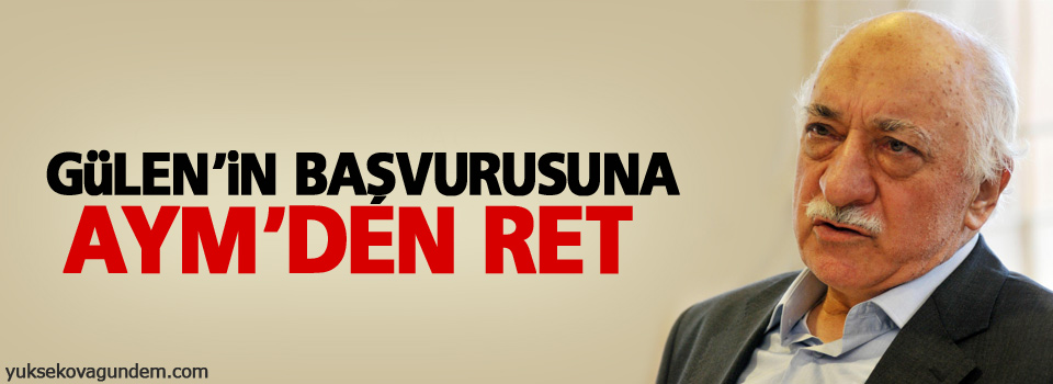 Gülen'in başvurusuna AYM'den ret