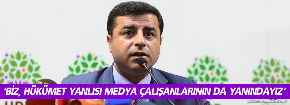 ‘Biz, hükümet yanlısı medya çalışanlarının da yanındayız’